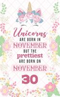Unicorns Are Born In November But The Prettiest Are Born On November 30: Cute Blank Lined Notebook Gift for Girls and Birthday Card Alternative for Daughter Friend or Coworker