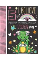 5 And I Believe In Dinos Gotta Game Too!: Dinosaur Gifts For Girls Age 5 Years Old - Dino Playing Video Games Sketchbook Sketchpad Activity Book For Kids To Draw And Sketch In