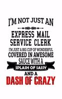 I'm Not Just An Express Mail Service Clerk I'm Just A Big Cup Of Wonderful: Funny Express Mail Service Clerk Notebook, Express Mail Service Assistant Journal Gift, Diary, Doodle Gift or Notebook - 6 x 9 Compact Size, 109 Bla