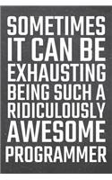 Sometimes it can be Exhausting being such a Ridiculously Awesome Programmer: Programmer Dot Grid Notebook, Planner or Journal - 110 Dotted Pages - Office Equipment, Supplies - Funny Programmer Gift Idea for Christmas or Birth
