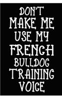 Don't make me use my French Bulldog training voice: French Bulldog Training Log Book gifts. Best Dog Trainer Log Book gifts For Dog Lovers who loves French Bulldog. Cute French Bulldog Trainer Log Boo