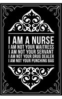 I Am a Nurse I Am Not Your Waitress I Am Not Your Servant I Am Not Your Drug Dealer I Am Not Your Punching Bag