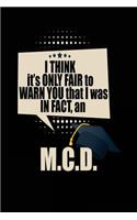 I Think It's Only Fair To Warn You That I Was In Fact, An M.C.D.: Blank Lined Notebook Journals