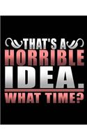 That's A Horrible Idea. What Time?