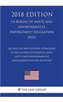 Oil and Gas and Sulphur Operations in the Outer Continental Shelf - Safety and Environmental Management Systems Revisions (US Bureau of Safety and Environmental Enforcement Regulation) (BSEE) (2018 Edition)