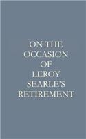 On the Occasion of Leroy F. Searle's Retirement