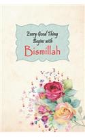 Every Good Thing Begins with Bismillah: Lined Writing Notebook 100 Pages 6x9