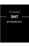 Funny Shit My Friends Say