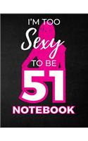 I'm Too Sexy To Be 51 Notebook: Funny Birthday Notebook for Women - Blank Line Composition Notebook and Journal for 51st Birthday Gift: Cute Birthday Girl Quote (8.5 x 11 - 110 pag