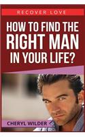 How to Find the Right Man in Your Life?