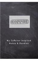Coffee My Caffeine-Inspired Notes & Doodles: Coffee Lover's Notebook & Sketchpad