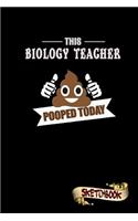 This Biology Teacher Pooped Today: Sketchbook, Funny Sarcastic Birthday Notebook Journal for School Biology Tutors to Write on