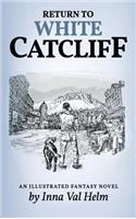 Return To White Catcliff: mundane life, senseless death, incredible mission, and man's best friend . . . An Illustrated Fantasy Novel