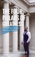 Four Pillars of Greatness: To Happiness. Health. Wealth & Purpose