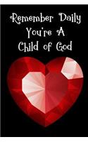 Remember Daily You're a Child of God