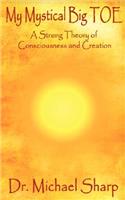 My Mystical Big Toe: A Strong Theory of Consciousness and Creation
