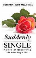 Suddenly Single: A Guide for Rediscovering Life After Tragic Loss: A Guide for Rediscovering Life After Tragic Loss