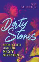 Dirty Stones: Mick, Keith and the Sexy Seventies