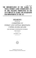 The implementation of the Alaska National Interest Lands Conservation Act of 1980, including perspectives on the act's impacts in Alaska and suggestions for improvements to the act