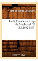 La Diplomatie Au Temps de Machiavel. T1 (Éd.1892-1893)