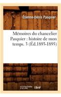 Mémoires Du Chancelier Pasquier: Histoire de Mon Temps. 3 (Éd.1893-1895)