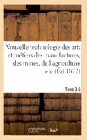 Nouvelle Technologie Des Arts Et Métiers Des Manufactures, Des Mines, Tome 3-6: de l'Agriculture Etc.: Annales Et Archives de l'Industrie Au XIXe Siècle Description Générale