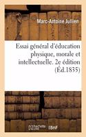 Essai Général d'Éducation Physique, Morale Et Intellectuelle. 2e Édition: Suivi d'Un Plan d'Éducation-Pratique Pour l'Enfance, l'Adolescence Et La Jeunesse