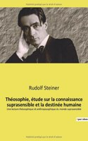 Théosophie, étude sur la connaissance suprasensible et la destinée humaine: Une lecture théosophique et anthroposophique du monde suprasensible