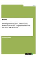 Trainingsplanung für Kraftausdauer, Muskelaufbau und Körperfettreduktion nach der ILB-Methode