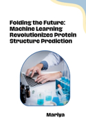 Folding the Future: Machine Learning Revolutionizes Protein Structure Prediction