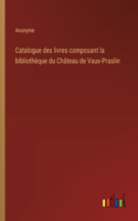 Catalogue des livres composant la bibliothèque du Château de Vaux-Praslin