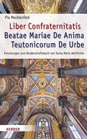 Liber Confraternitatis Beatae Mariae de Anima Teutonicorum de Urbe: Forschungen Zum Bruderschaftsbuch Von Santa Maria Dell'anima(66 Romische Quartalschrift Supplementbande)