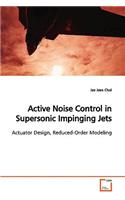 Active Noise Control in Supersonic Impinging Jets Actuator Design, Reduced-Order Modeling