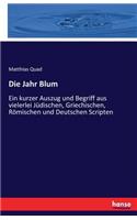 Die Jahr Blum: Ein kurzer Auszug und Begriff aus vielerlei Jüdischen, Griechischen, Römischen und Deutschen Scripten(German)