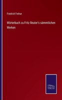 Wörterbuch zu Fritz Reuter's sämmtlichen Werken