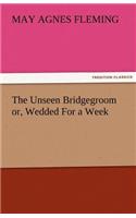 The Unseen Bridgegroom Or, Wedded for a Week: (English)