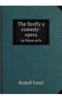 The Firefly a Comedy-Opera in Three Acts