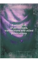 A Union List of Periodicals, Transactions and Allied Publications