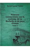 Nouveau Commentaire Sur La Coutume de la Rochelle Et Du Pays d'Aunis Tome 3