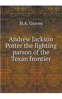 Andrew Jackson Potter the Fighting Parson of the Texan Frontier