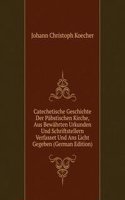 Catechetische Geschichte Der Pabstischen Kirche, Aus Bewahrten Urkunden Und Schriftstellern Verfasset Und Ans Licht Gegeben (German Edition)