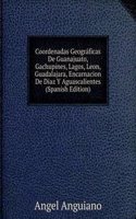 Coordenadas Geograficas De Guanajuato, Gachupines, Lagos, Leon, Guadalajara, Encarnacion De Diaz Y Aguascalientes (Spanish Edition)