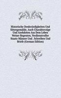 Historische Denkwurdigkeiten Und Sittengemalde, Auch Charakterzuge Und Anekdoten Aus Dem Leben Weiser Regenten, Verdienstvoller Staats-Manner Und . Schreiben Und Briefe (German Edition)