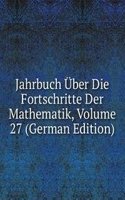 Jahrbuch Uber Die Fortschritte Der Mathematik, Volume 27 (German Edition)