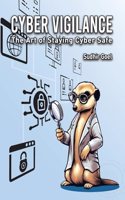 Cyber Vigilance: The Art of Staying Cyber Safe
