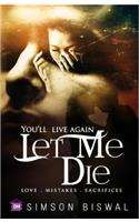 You ll live again...Let me Die