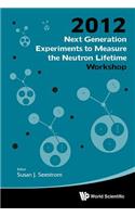 Next Generation Experiments to Measure the Neutron Lifetime - Proceedings of the 2012 Workshop