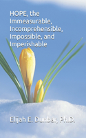 HOPE, the Immeasurable, Incomprehensible, Impossible, and Imperishable