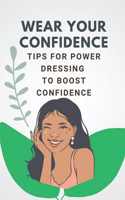 Wear Your Confidence: Tips For Power Dressing To Boost Confidence: Ways To Dress Confident