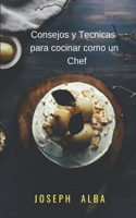 Consejos y tecnicas para cocinar como un chef